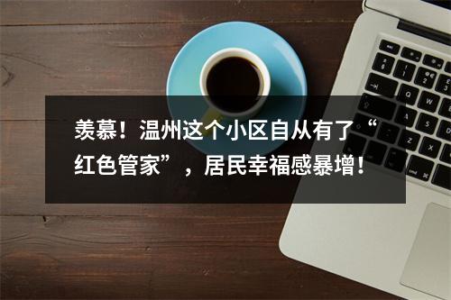 羡慕！温州这个小区自从有了“红色管家”，居民幸福感暴增！