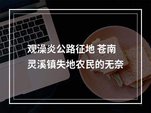 观澡炎公路征地 苍南灵溪镇失地农民的无奈