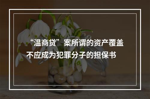 “温商贷”案所谓的资产覆盖不应成为犯罪分子的担保书