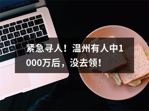 紧急寻人！温州有人中1000万后，没去领！