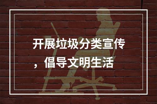 开展垃圾分类宣传，倡导文明生活