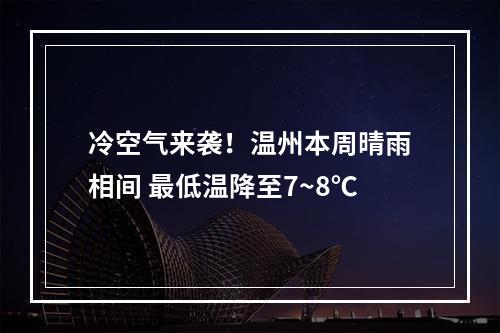 冷空气来袭！温州本周晴雨相间 最低温降至7~8℃