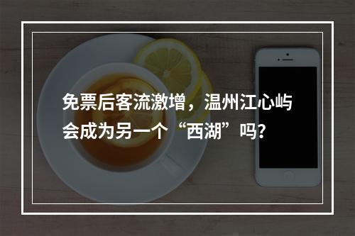 免票后客流激增，温州江心屿会成为另一个“西湖”吗？