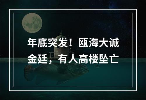 年底突发！瓯海大诚金廷，有人高楼坠亡