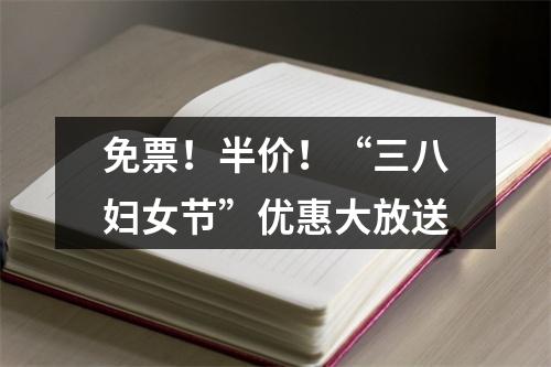 免票！半价！“三八妇女节”优惠大放送