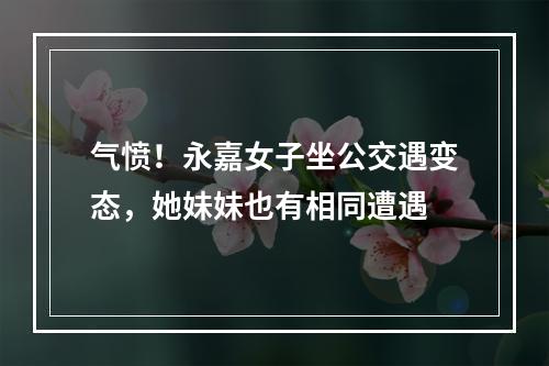 气愤！永嘉女子坐公交遇变态，她妹妹也有相同遭遇
