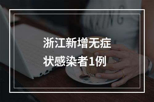 浙江新增无症状感染者1例
