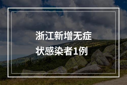 浙江新增无症状感染者1例