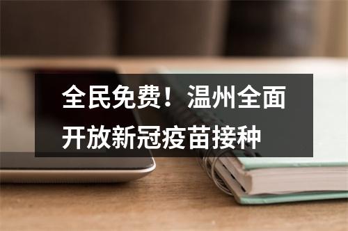 全民免费！温州全面开放新冠疫苗接种