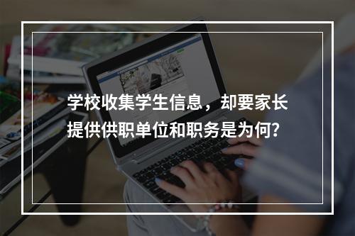 学校收集学生信息，却要家长提供供职单位和职务是为何？