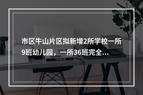 市区牛山片区拟新增2所学校一所9班幼儿园，一所36班完全小学，位于瓯海高迎 ...