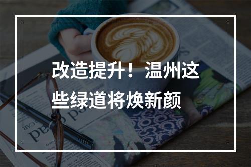 改造提升！温州这些绿道将焕新颜