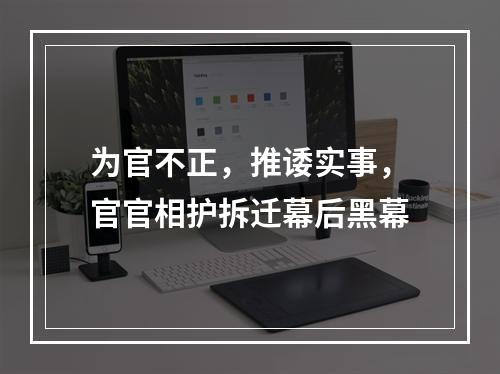 为官不正，推诿实事，官官相护拆迁幕后黑幕