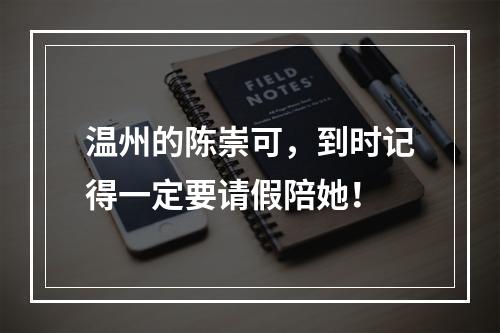温州的陈崇可，到时记得一定要请假陪她！