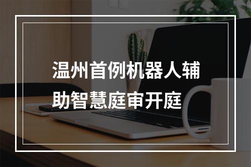 温州首例机器人辅助智慧庭审开庭