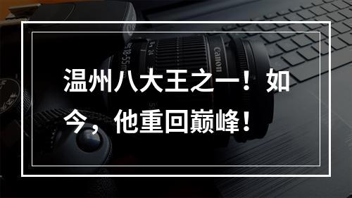 温州八大王之一！如今，他重回巅峰！