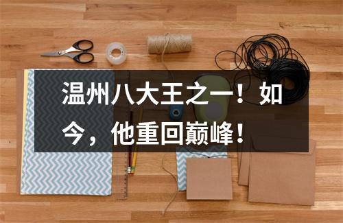 温州八大王之一！如今，他重回巅峰！