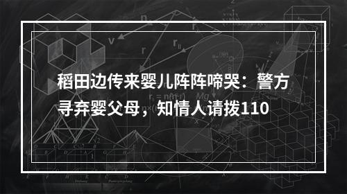 稻田边传来婴儿阵阵啼哭：警方寻弃婴父母，知情人请拨110