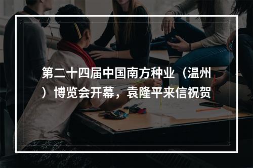 第二十四届中国南方种业（温州）博览会开幕，袁隆平来信祝贺