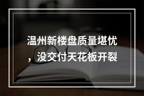 温州新楼盘质量堪忧，没交付天花板开裂