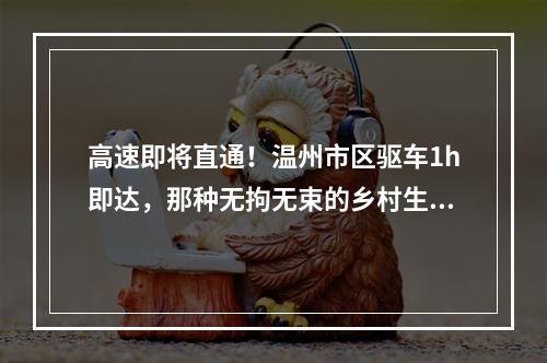 高速即将直通！温州市区驱车1h即达，那种无拘无束的乡村生活这里都能满足…