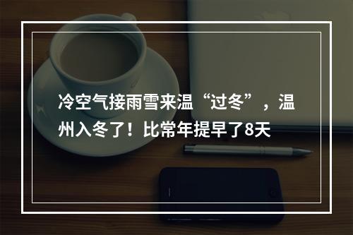 冷空气接雨雪来温“过冬”，温州入冬了！比常年提早了8天