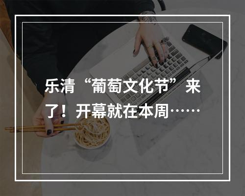 乐清“葡萄文化节”来了！开幕就在本周……