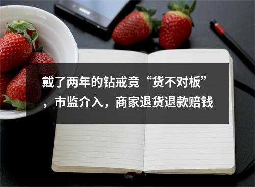 戴了两年的钻戒竟“货不对板”，市监介入，商家退货退款赔钱
