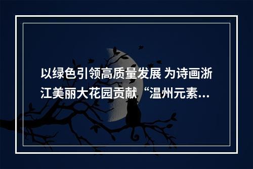 以绿色引领高质量发展 为诗画浙江美丽大花园贡献“温州元素”