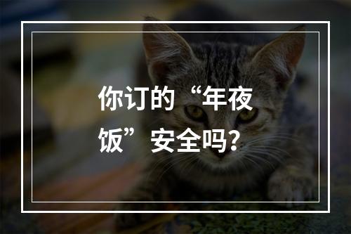 你订的“年夜饭”安全吗？