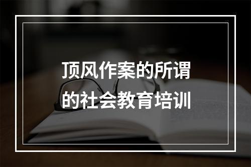 顶风作案的所谓的社会教育培训
