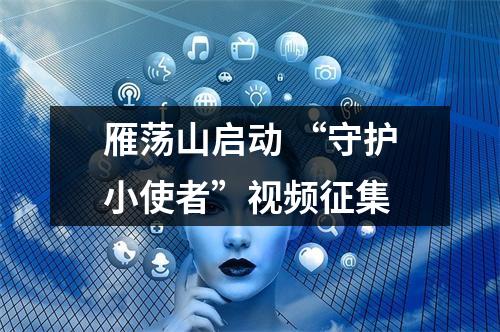 雁荡山启动 “守护小使者”视频征集