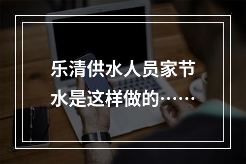 乐清供水人员家节水是这样做的……