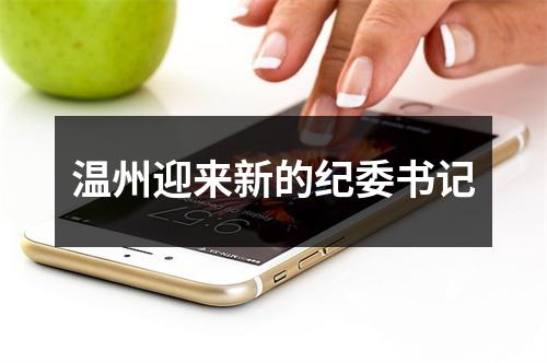 温州迎来新的纪委书记