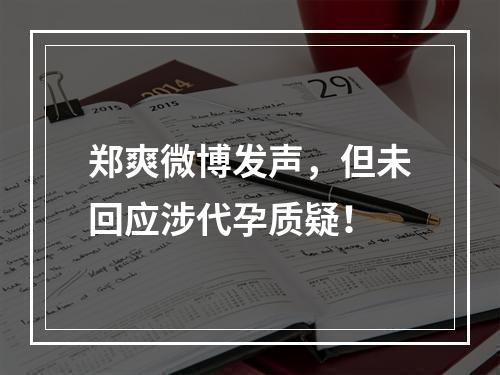 郑爽微博发声，但未回应涉代孕质疑！