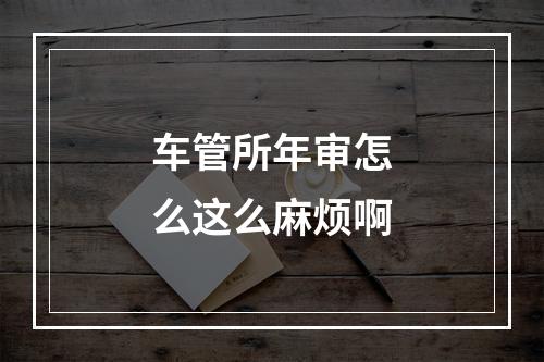 车管所年审怎么这么麻烦啊