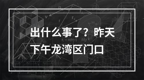 出什么事了？昨天下午龙湾区门口