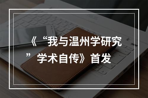 《“我与温州学研究”学术自传》首发