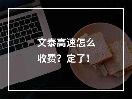 文泰高速怎么收费？定了！
