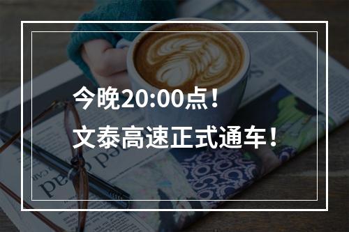 今晚20:00点！文泰高速正式通车！