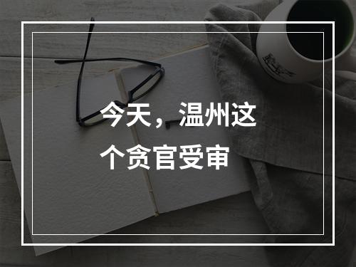 今天，温州这个贪官受审