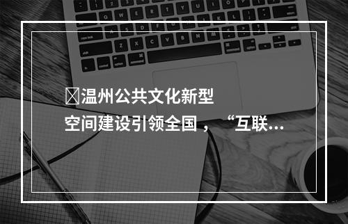 ​温州公共文化新型空间建设引领全国 ，“互联网+医疗健康”发展势头好