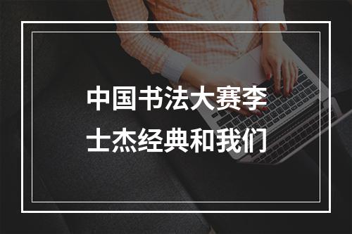 中国书法大赛李士杰经典和我们