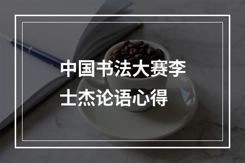 中国书法大赛李士杰论语心得