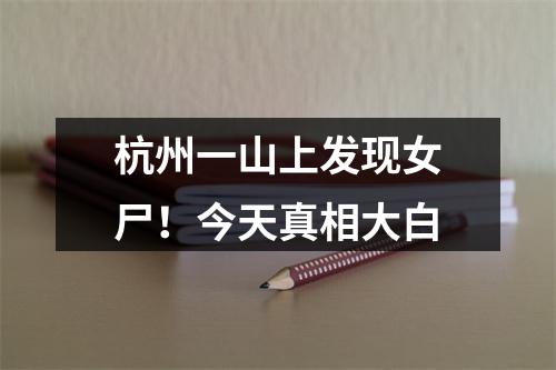 杭州一山上发现女尸！今天真相大白