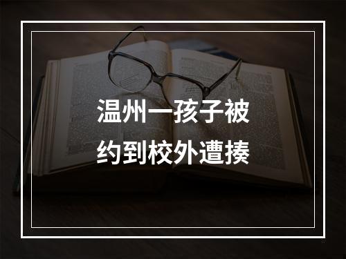 温州一孩子被约到校外遭揍