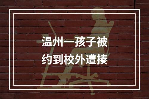 温州一孩子被约到校外遭揍