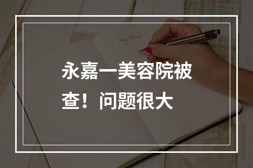 永嘉一美容院被查！问题很大
