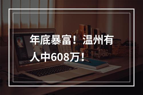 年底暴富！温州有人中608万！