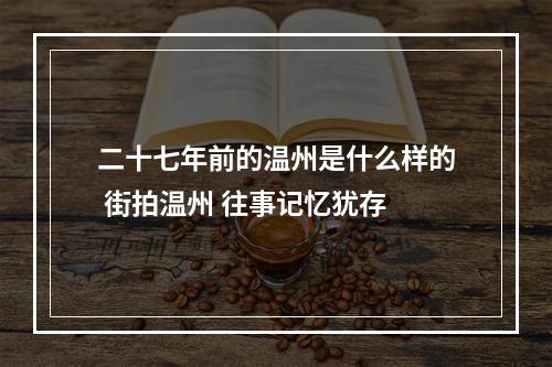 二十七年前的温州是什么样的 街拍温州 往事记忆犹存
